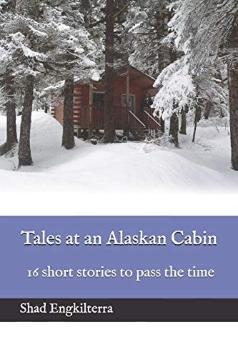 Tales at an Alaskan Cabin 16 Short Stories to Pass the Time