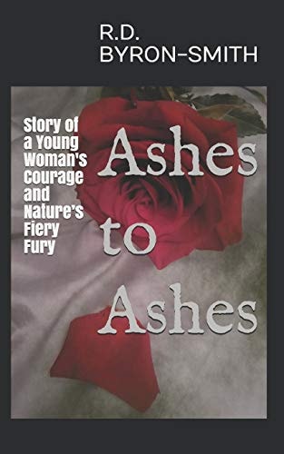 Ashes to Ashes Story of a Young Woman's Courage and Nature's Fiery Fury