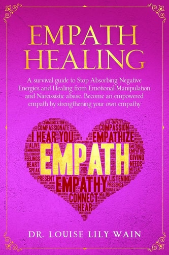 Empath Healing A Survival Guide to Stop Absorbing Negative Energies and Healing from Emotional Manipulation and Narcissistic Abuse. Become an Empowered Empath by Strengthening Your Own Empathy