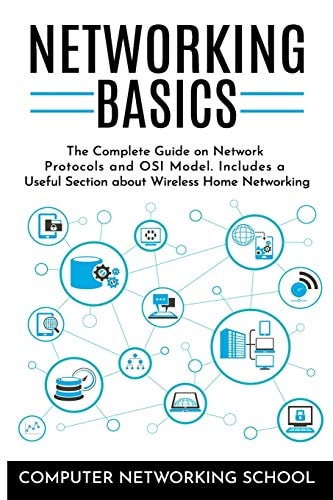 Networking Basics The Complete Guide on Internet Protocols and OSI Model. Includes a Useful Section about Wireless Home Networking.