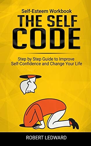 The Self Code Self-Esteem Workbook. Step by Step Guide to Improve Self-Confidence and Change Your Life