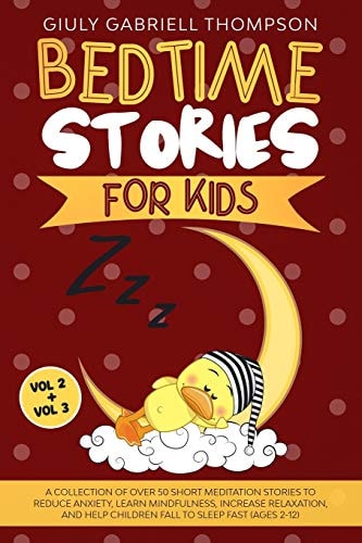 Bedtime Stories for Kids Vol 2 + Vol 3 A Collection of Over 50 Short Meditation Stories to Reduce Anxiety, Learn Mindfulness, Increase Relaxation, and Help Children Fall to Sleep Fast (Ages 2-12)