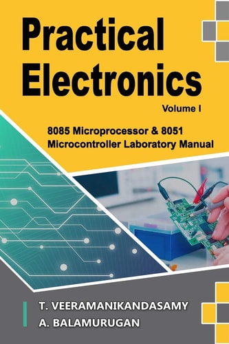 Practical Electronics (Volume I) 8085 Microprocessor and 8051 Microcontroller Laboratory Manual