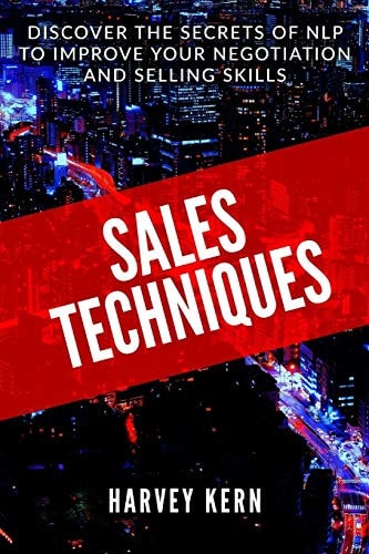 Sales Techniques Discover the Secrets of NLP to Improve Your Negotiation and Selling Skills