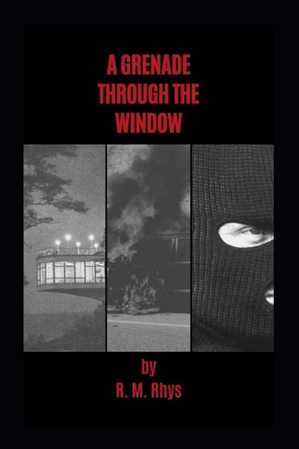 A Grenade Through the Window The Yet Untold Story of a Forgotten Era and the Struggle for Power.
