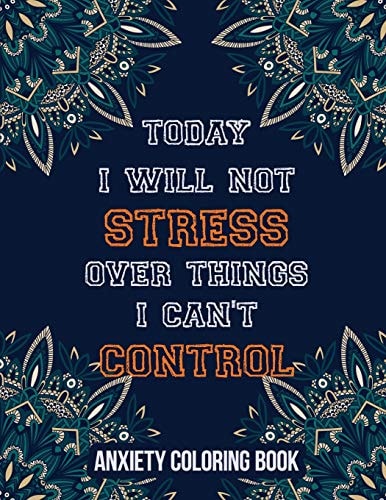 Today I Will Not Stress Over Things I Can't Control Anxiety Coloring Book A Scripture Coloring Book for Adults & Teens, Relaxing & Creative Art Activities on High-Quality Extra-Thick Perforated Paper That Resists Bleed Through