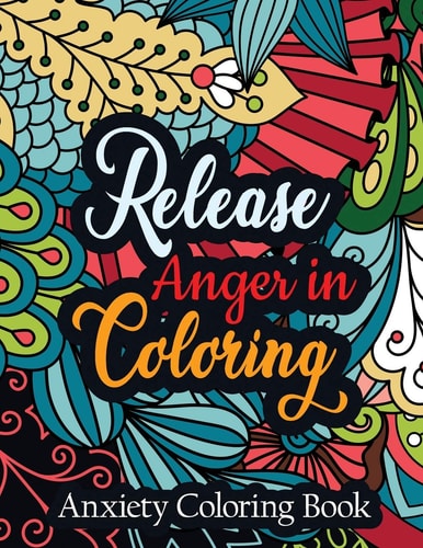 Release Anger in Coloring Anxiety Coloring Book A Scripture Coloring Book for Adults & Teens, Relaxing & Creative Art Activities on High-Quality Extra-Thick Perforated Paper That Resists Bleed Through