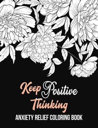 Keep Positive Thinking Anxiety Relief Coloring Book A Coloring Book for Grown-Ups Providing Relaxation and Encouragement, Anti Stress Beginner-Friendly Relaxing & Creative Art Activities
