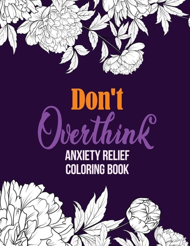 Don't Overthink Anxiety Relief Coloring Book Anti Stress Beginner-Friendly Relaxing & Creative Art Activities, Quality Extra-Thick Perforated Paper That Resists Bleed Through