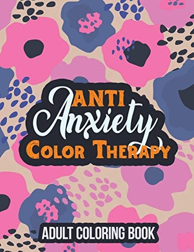 Anti Anxiety Color Therapy Adult Coloring Book Adults Stress Releasing Coloring Book With Inspirational Quotes, a Coloring Book for Grown-Ups Providing Relaxation and Encouragement