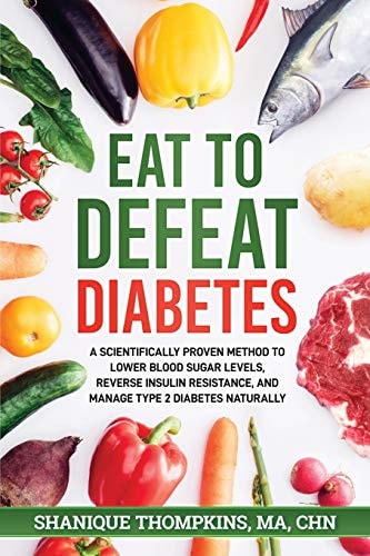 Eat To Defeat Diabetes A Scientifically Proven Method to Lower Blood Sugar Levels, Reduce Insulin Resistance, and Manage Type 2 Diabetes Naturally