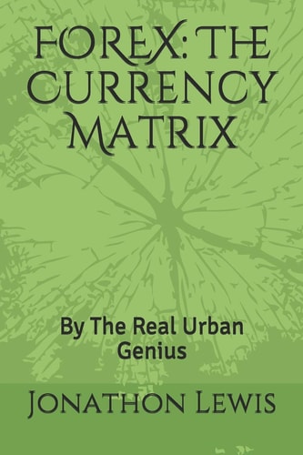 Forex The Currency Matrix: By The Real Urban Genius