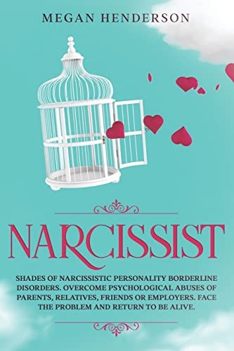 Narcissist Shades of Narcissistic Personality Borderline Disorders. Overcome Psychological Abuses of Parents, Relatives, Friends Or Employers. Face the Problem and Return To Be Alive.