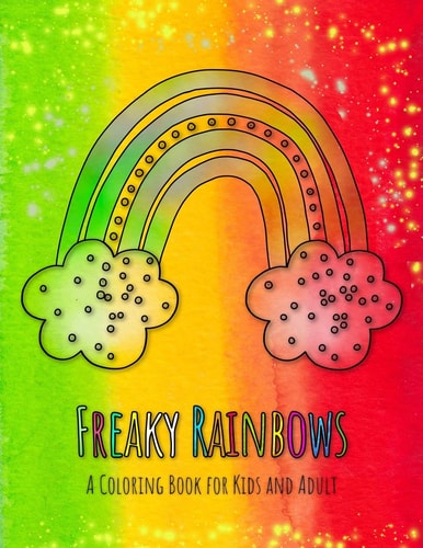 Freaky Rainbows The Rainbow Coloring Book for Kids and Adult with 36 Crazy Rainbows!