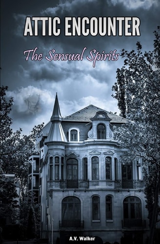 Attic Encounter The Sensual Spirits: Erotic Paranormal Tales