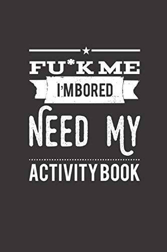 Fu*k Me I'm Bored Need My Activity Book Traveling Activity Book : Featuring Coloring, Wordsearch, Sudoku, Mazes, and You Can Play with Friends. .
