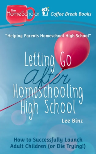 Letting Go After Homeschooling High School How to Successfully Launch Adult Children (or Die Trying)