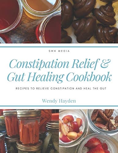 Constipation Relief & Gut Healing Cookbook Recipes to Relieve Constipation and Heal the Gut