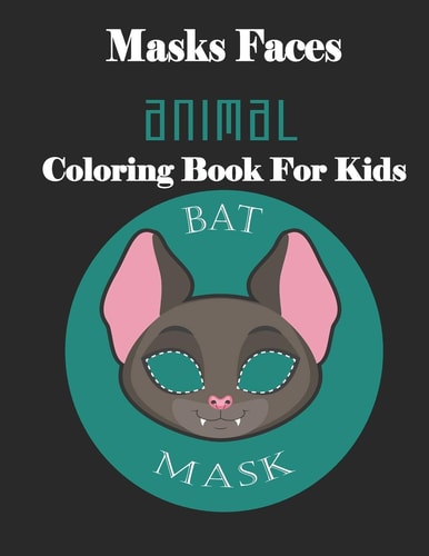 Masks Faces Animals Coloring Book For Kids (BAT MASK) 47 Masks Faces Animals Stunning To Coloring Great Gift For Birthday