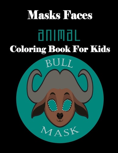 Masks Faces Animals Coloring Book For Kids (BULL MASK) 47 Masks Faces Animals Stunning To Coloring Great Gift For Birthday