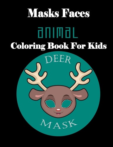 Masks Faces Animals Coloring Book For Kids (DEER MASK) 47 Masks Faces Animals Stunning To Coloring Great Gift For Birthday