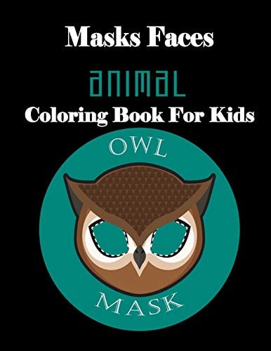 Masks Faces Animals Coloring Book For Kids (OWL MASK) 47 Masks Faces Animals Stunning To Coloring Great Gift For Birthday