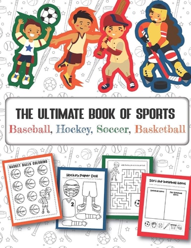 The Ultimate Book of Sports Baseball, Hockey, Soccer, Basketball Over 45 Fun Designs For Boys And Girls - Educational Worksheets