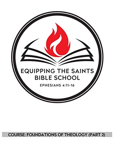 Equipping the Saints Bible School Foundations of Theology (Part 2)