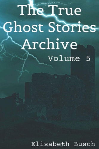 The True Ghost Stories Archive: Volume 5 90 Tiny and Terrifying Tales
