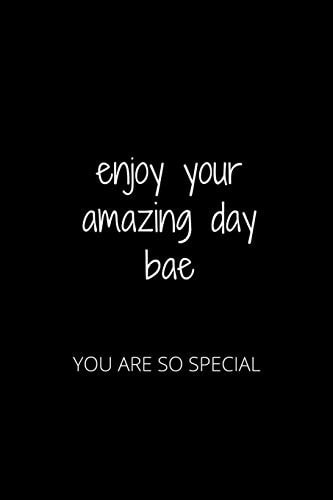Enjoy Your Amazing Day Bae You Are So Special