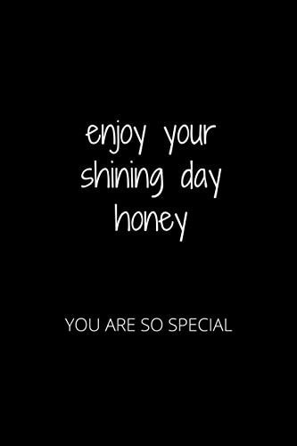 Enjoy Your Shining Day Honey You Are So Special