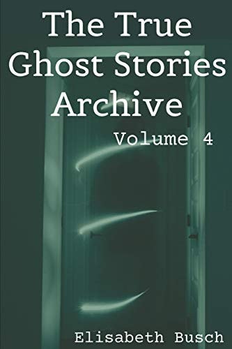 The True Ghost Stories Archive Volume 4: 50 Eerie and Incredible Tales