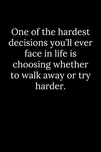 One of the Hardest Decisions You'll Ever Face in Life Is Choosing Whether to Walk Away Or Try Harder
