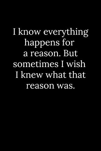 I Know Everything Happens for a Reason. But Sometimes I Wish I Knew What That Reason Was