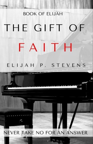 Book of Elijah The Gift of Faith: The Key to Unlocking Your Divine Purpose, Potential and Destiny