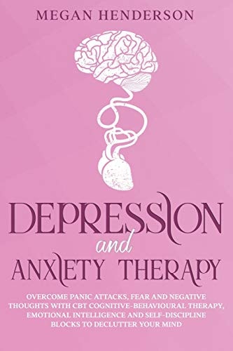 Depression and Anxiety Therapy Overcome Panic Attacks, Fear and Negative Thoughts With CBT Cognitive-Behavioural Therapy, Emotional Intelligence and Self-Discipline Blocks to Declutter Your Mind