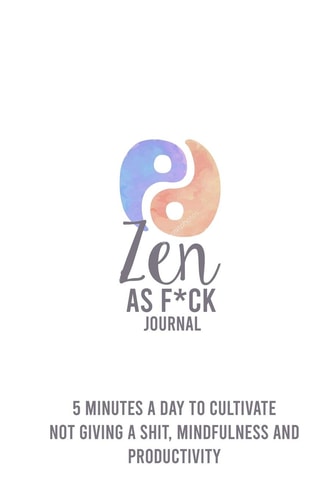 Zen as F*ck 5 Minutes A Day To Cultivate Not Giving A Sh*t Mindfulness And Productivity