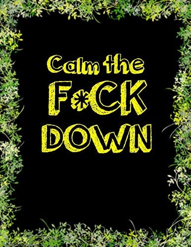 Calm the F * Ck Down An Irreverent Adult Coloring Book with Flowers Falango, Lions, Elephants, Owls, Horses, Dogs, Cats, and Many More