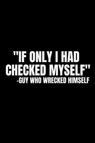 If Only I Had Checked Myself. Guy Who Wrecked Himself Wreck Myself