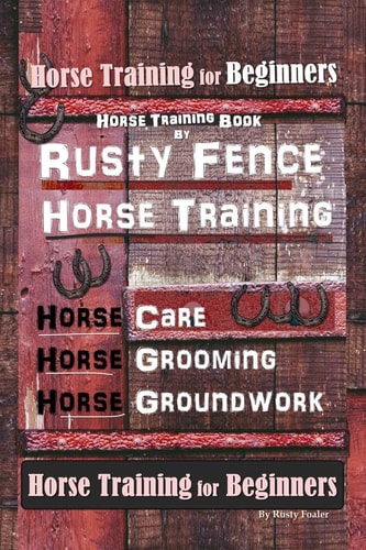 Horse Book for Beginners Horse Training Book By Rusty Fence Horse Training, Horse Care, Horse Grooming, Horse Groundwork, Horse Book for Beginners
