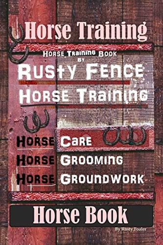 Horse Training, Horse Training Book By Rusty Fence Horse Training, Horse Care, Horse Grooming, Horse Groundwork, Horse Book