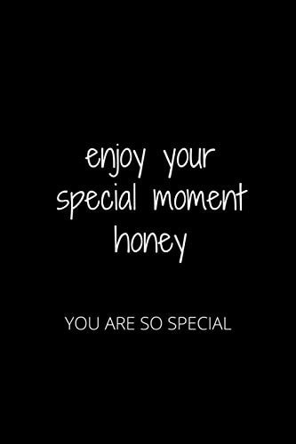 Enjoy Your Special Moment Honey You Are So Special