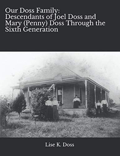 Our Doss Family Descendants of Joel Doss and Mary (Penny) Doss Through the Sixth Generation