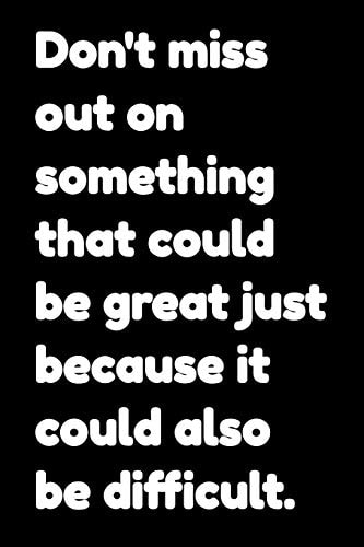 Don't Miss Out on Something That Could Be Great Just Because It Could Also Be Difficult Motivational Notepads Office