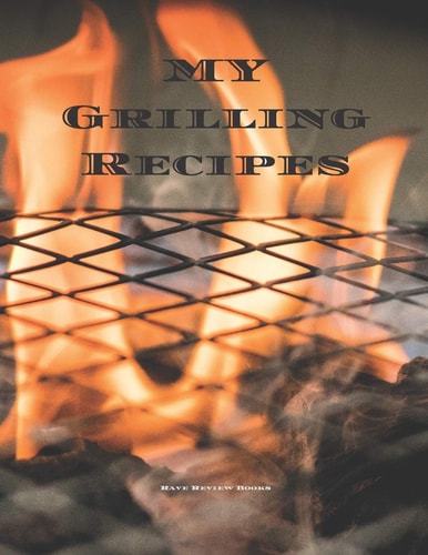 My Grilling Recipes An Easy Way to Create Your Very Own Grilling Recipes Cookbook with Your Favorite Recipes, in a 8. 5 X11 100 Writable Pages, Includes Index Pages. Makes a Great Gift for That Creative Grill Cook in Your Life, a Relative, Friend!