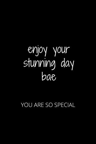 Enjoy Your Stunning Day Bae You Are So Special