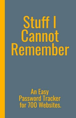 Stuff I Cannot Remember. An Easy Password Tracker for 700 Websites. Discrete Size (5.5x8.5 In). 50 Pages for Up to 700 User Names and Passwords. White Paper.