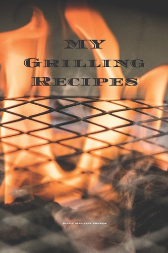 My Grilling Recipes An Easy Way to Create Your Very Own Grilling Recipes Cookbook with Your Favorite Recipes, in an 6 X9 100 Writable Pages, Includes Index Pages. Makes a Great Gift for That Creative Grill Cook in Your Life, a Relative, Friend!