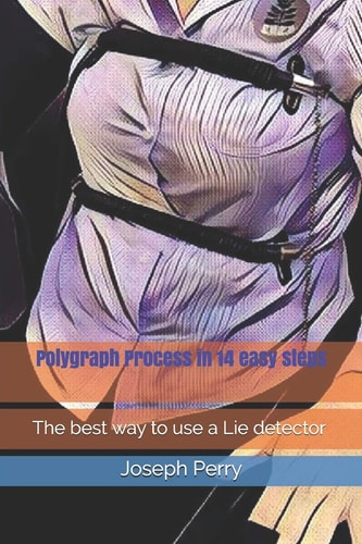 Polygraph Process in 14 Easy Steps The Best Way to Use a Lie Detector