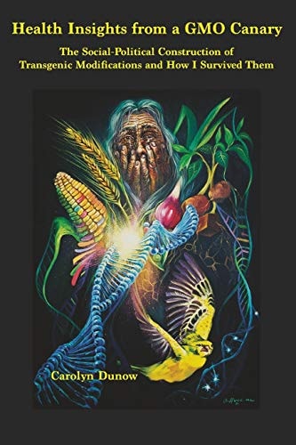 Health Insights from a GMO Canary The Social-Political Construction of Transgenic Modifications and How I Survived Them